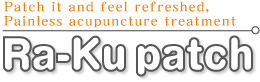 Patch it and feel refreshed, Painless acupuncture treatment Ra-Ku patch